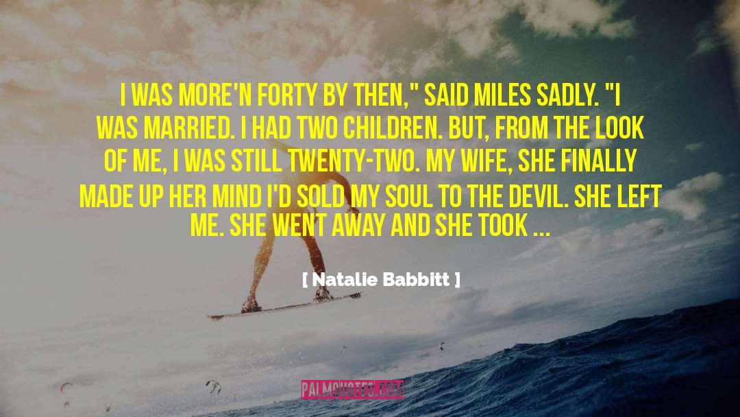 Natalie Babbitt Quotes: I was more'n forty by