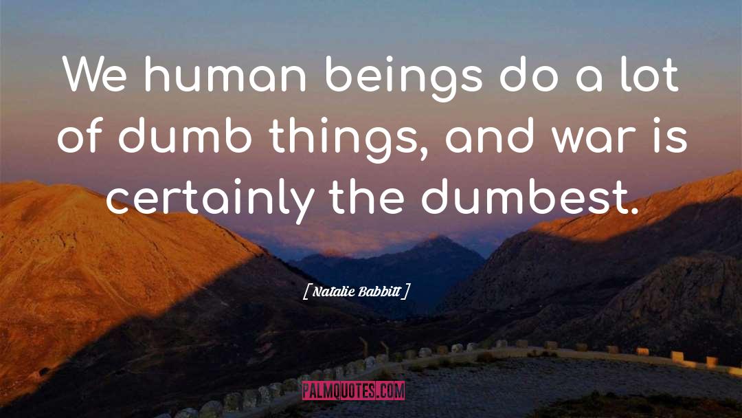 Natalie Babbitt Quotes: We human beings do a