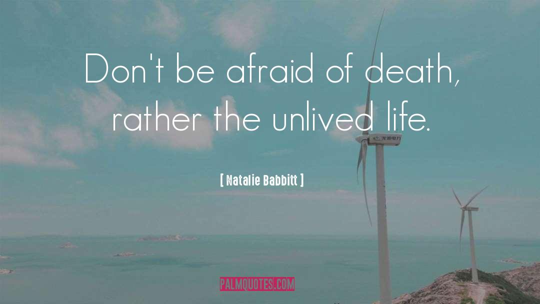Natalie Babbitt Quotes: Don't be afraid of death,