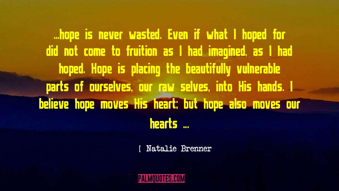 Natalie Brenner Quotes: ...hope is never wasted. Even