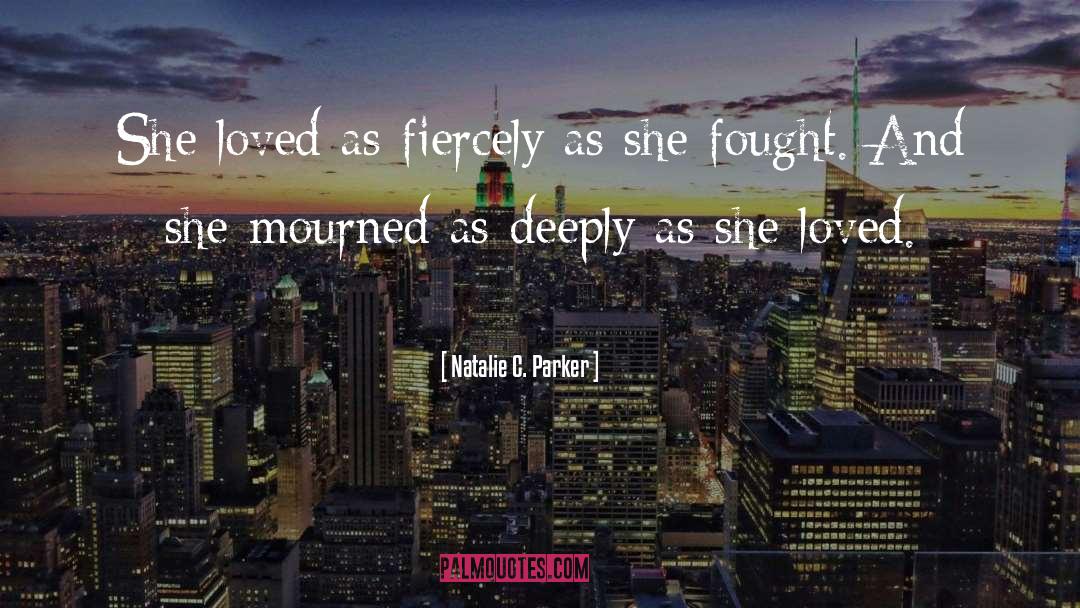 Natalie C. Parker Quotes: She loved as fiercely as