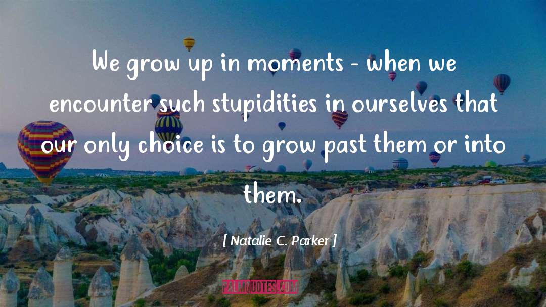 Natalie C. Parker Quotes: We grow up in moments