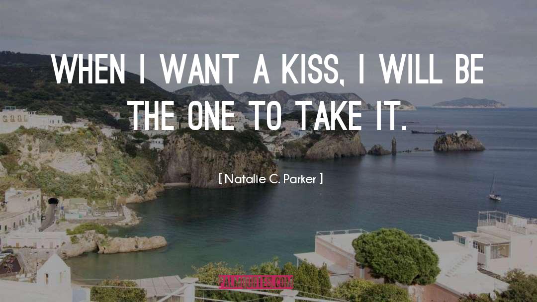 Natalie C. Parker Quotes: When I want a kiss,