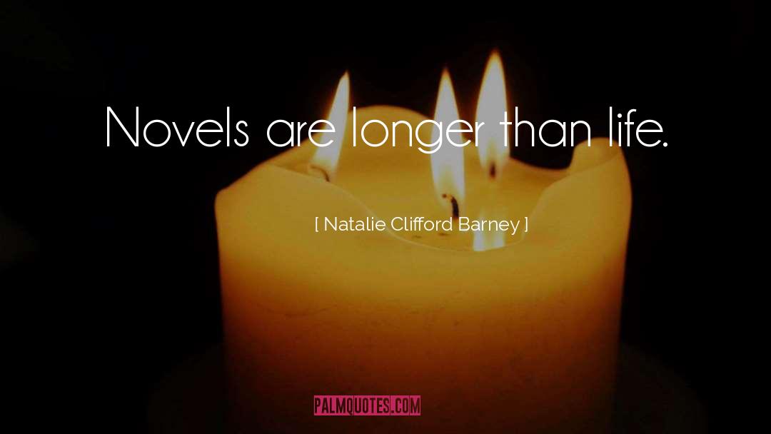 Natalie Clifford Barney Quotes: Novels are longer than life.