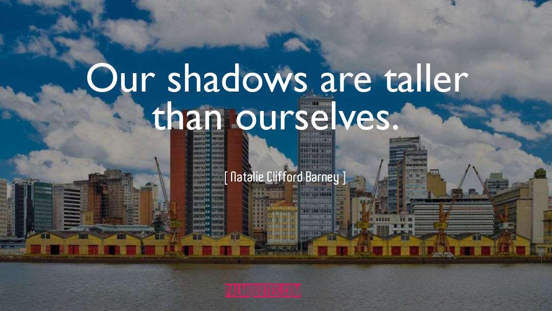 Natalie Clifford Barney Quotes: Our shadows are taller than