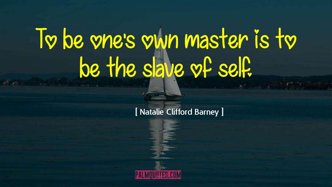 Natalie Clifford Barney Quotes: To be one's own master
