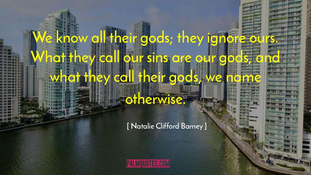 Natalie Clifford Barney Quotes: We know all their gods;