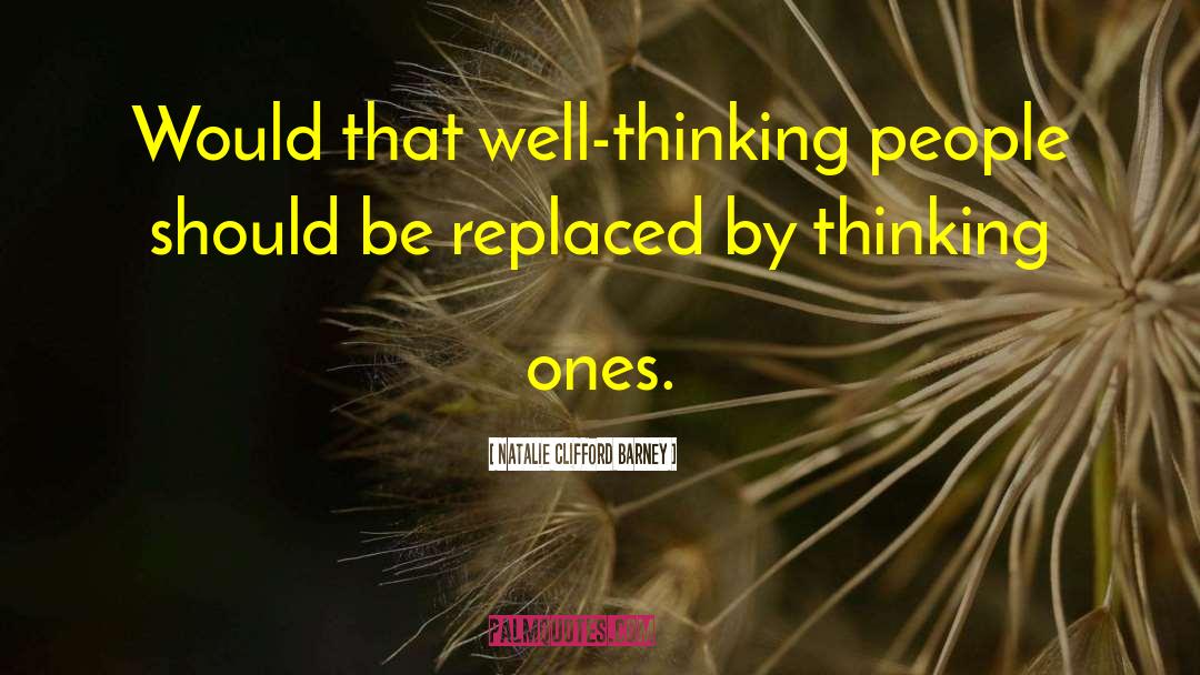 Natalie Clifford Barney Quotes: Would that well-thinking people should