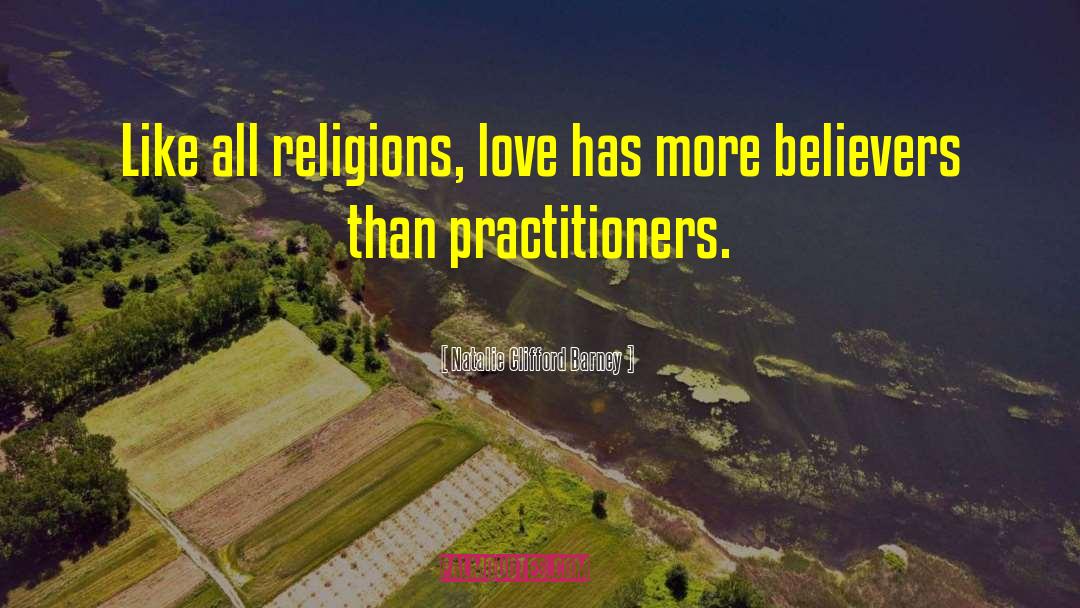 Natalie Clifford Barney Quotes: Like all religions, love has