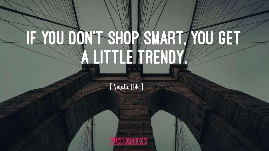 Natalie Cole Quotes: If you don't shop smart,