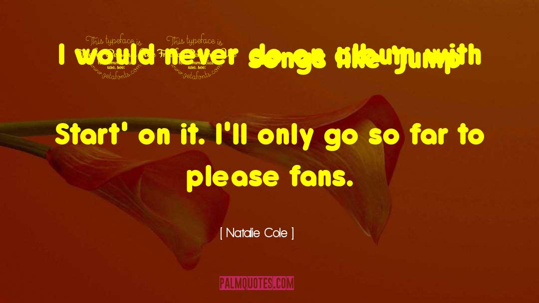 Natalie Cole Quotes: I would never do an