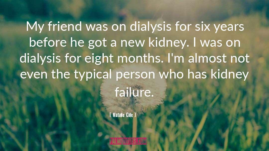 Natalie Cole Quotes: My friend was on dialysis
