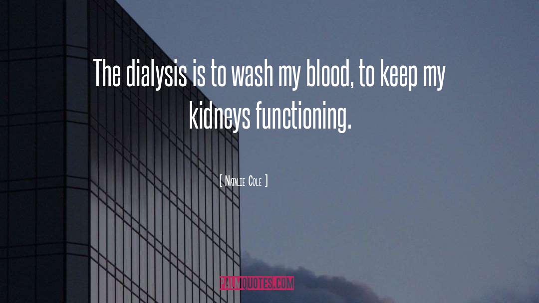 Natalie Cole Quotes: The dialysis is to wash