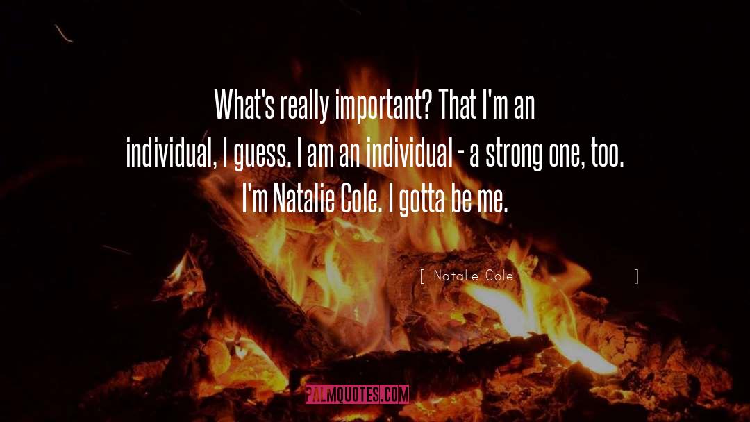 Natalie Cole Quotes: What's really important? That I'm