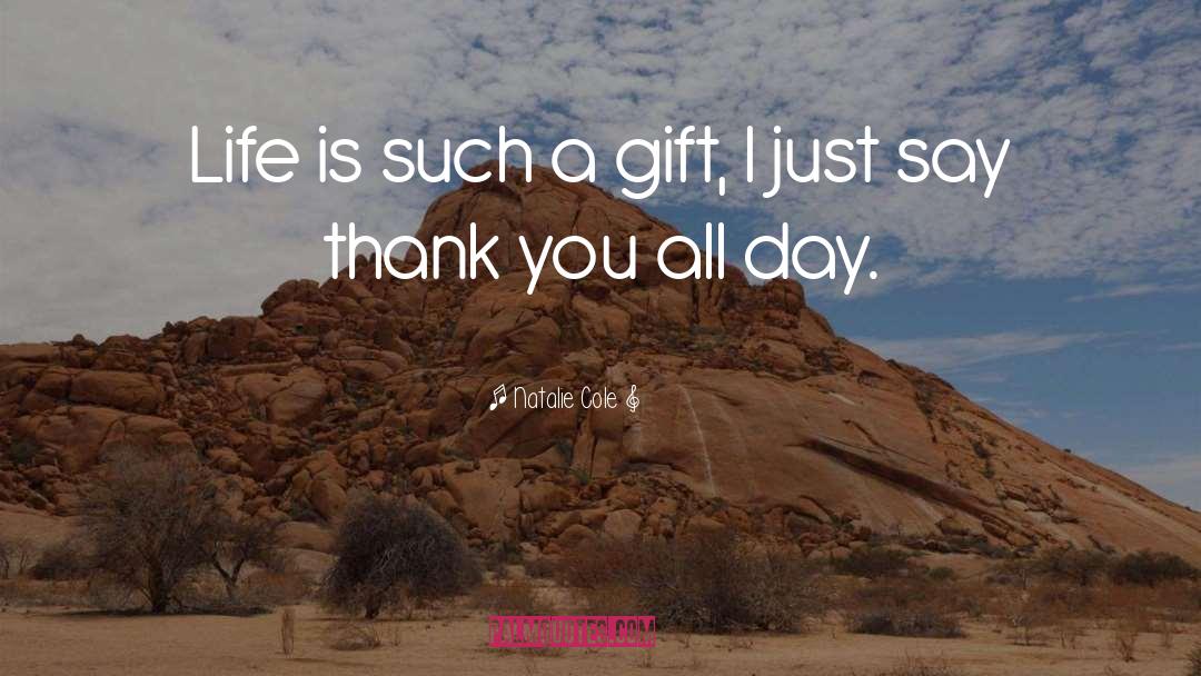 Natalie Cole Quotes: Life is such a gift,