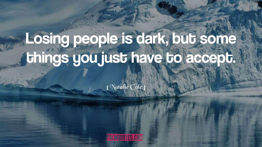 Natalie Cole Quotes: Losing people is dark, but
