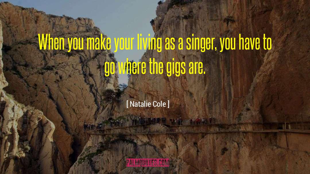 Natalie Cole Quotes: When you make your living