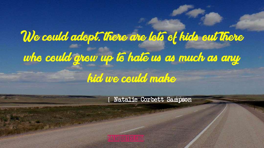 Natalie Corbett Sampson Quotes: We could adopt. there are