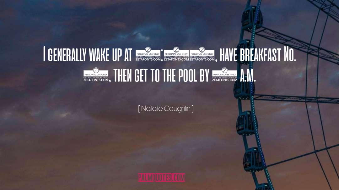 Natalie Coughlin Quotes: I generally wake up at