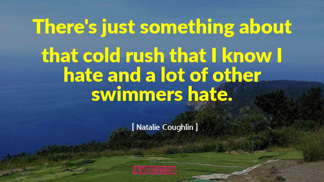 Natalie Coughlin Quotes: There's just something about that