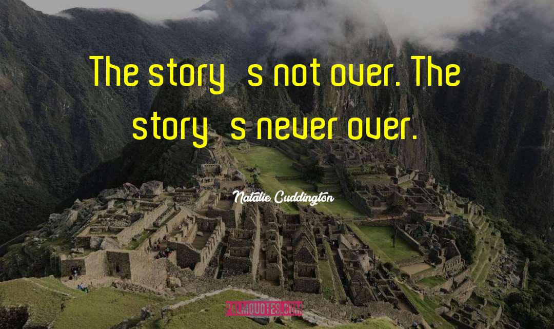 Natalie Cuddington Quotes: The story's not over. The