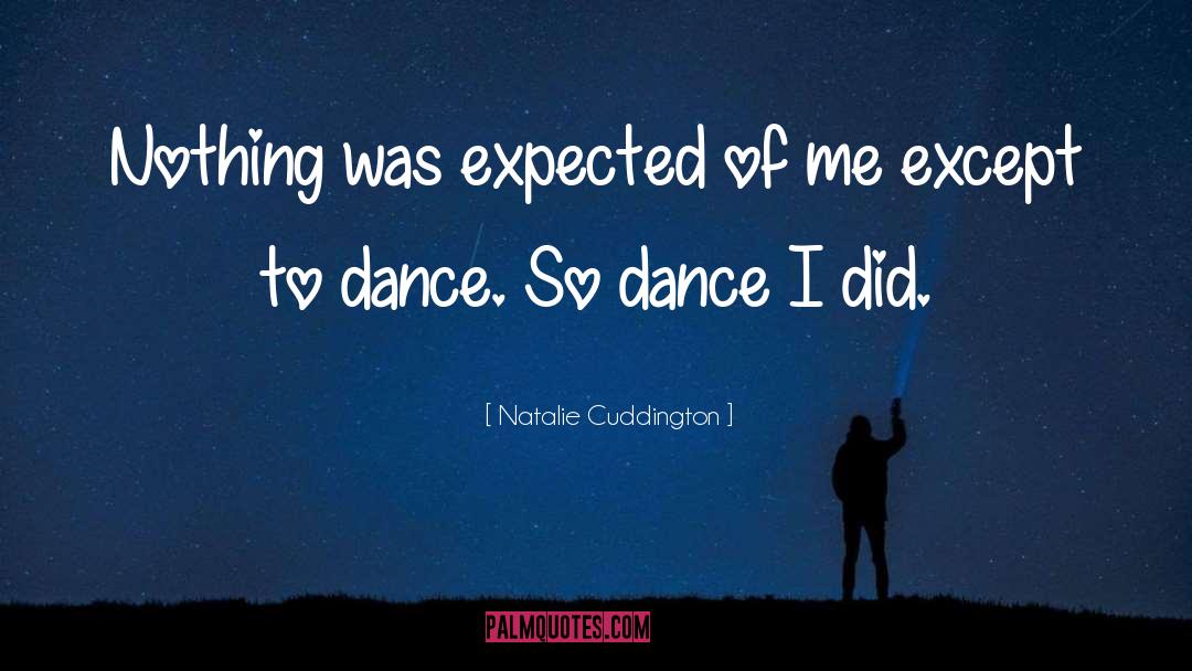 Natalie Cuddington Quotes: Nothing was expected of me