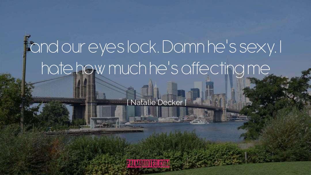 Natalie Decker Quotes: and our eyes lock. Damn