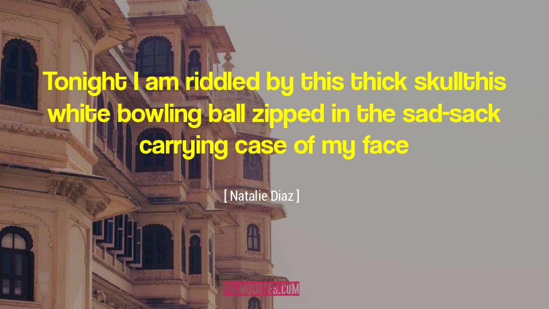 Natalie Diaz Quotes: Tonight I am riddled by