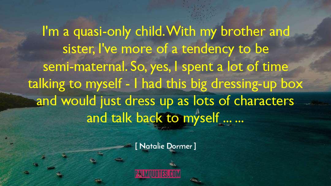 Natalie Dormer Quotes: I'm a quasi-only child. With