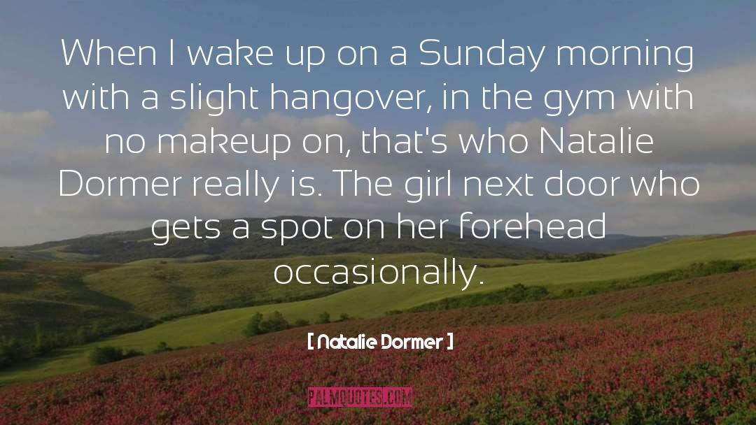 Natalie Dormer Quotes: When I wake up on