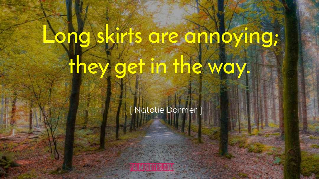 Natalie Dormer Quotes: Long skirts are annoying; they