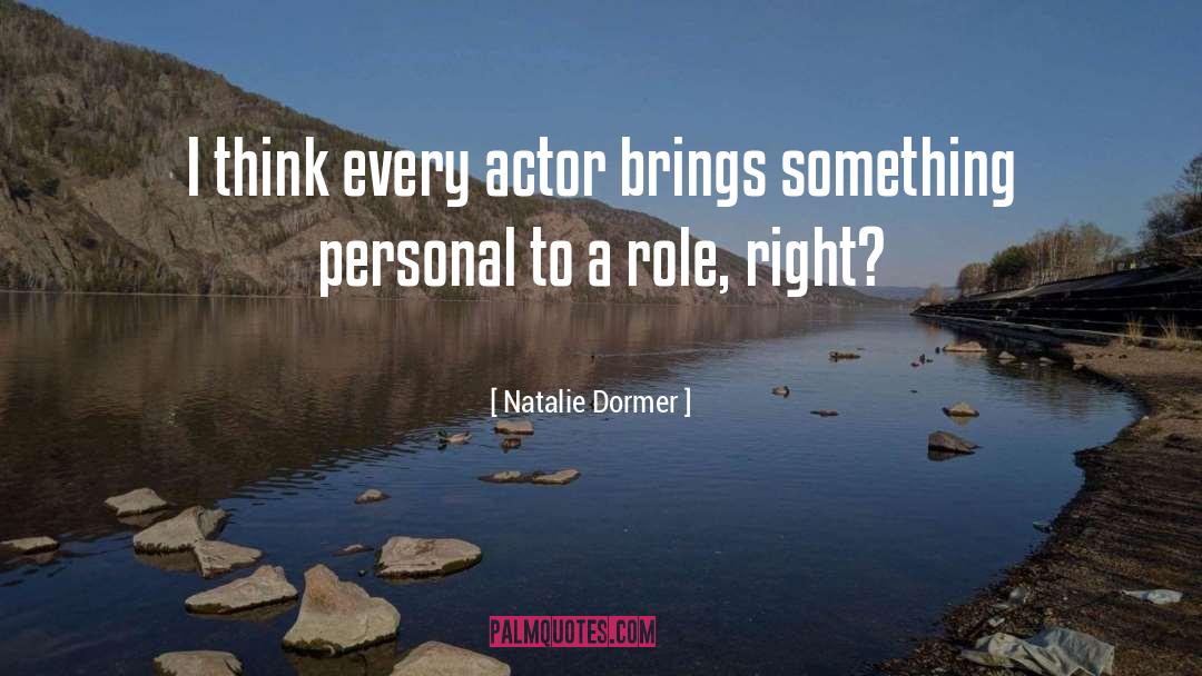 Natalie Dormer Quotes: I think every actor brings