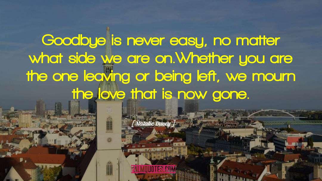 Natalie Ducey Quotes: Goodbye is never easy, no