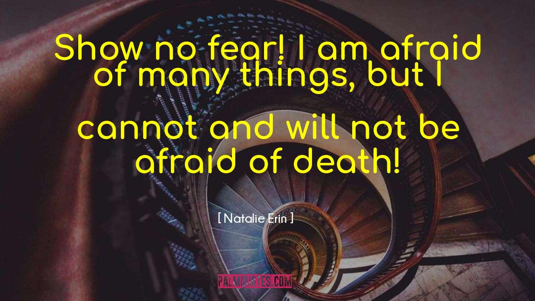 Natalie Erin Quotes: Show no fear! I am