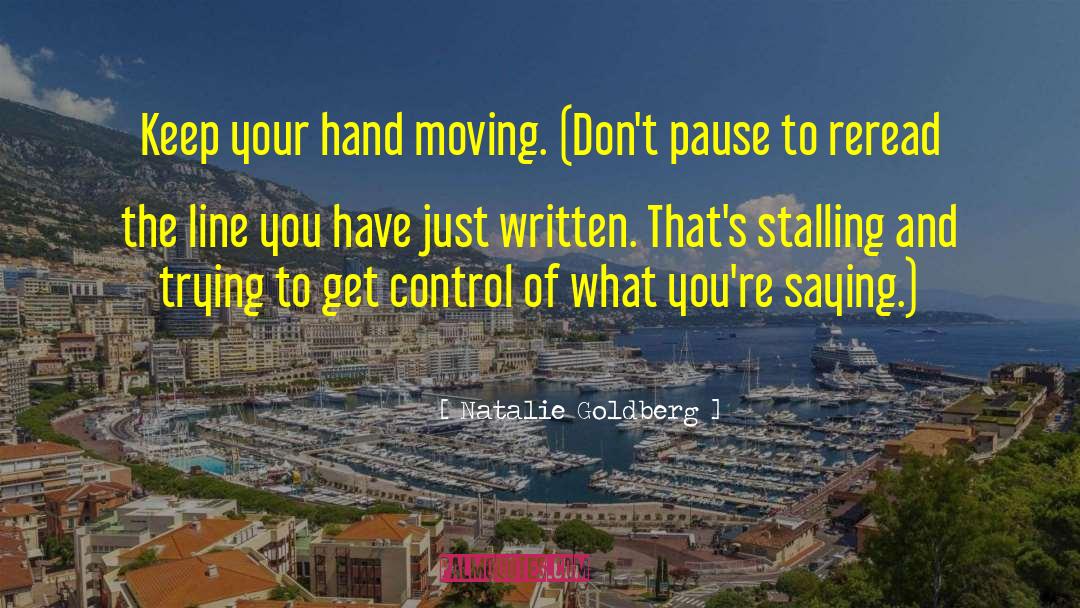 Natalie Goldberg Quotes: Keep your hand moving. (Don't