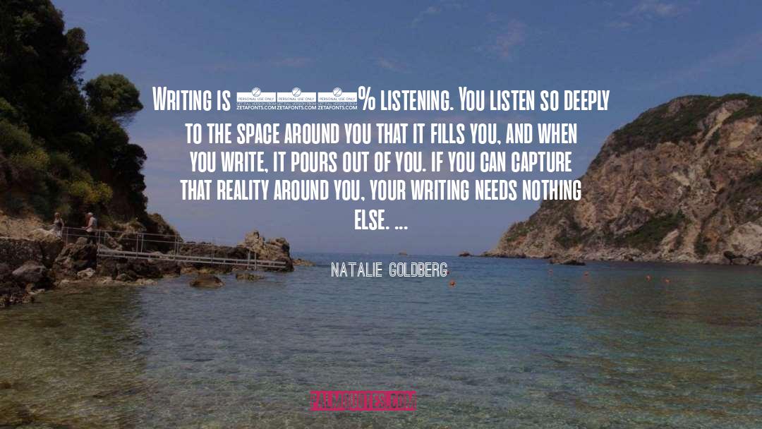 Natalie Goldberg Quotes: Writing is 100% listening. You