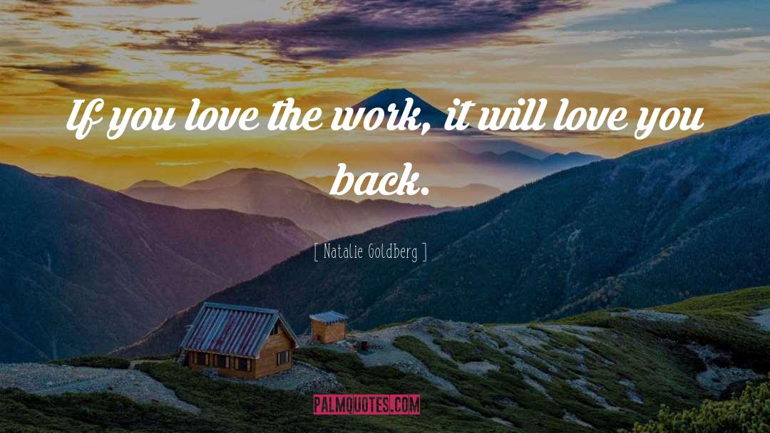 Natalie Goldberg Quotes: If you love the work,