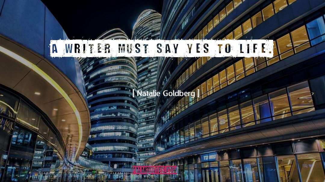 Natalie Goldberg Quotes: A writer must say yes