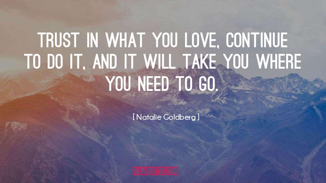 Natalie Goldberg Quotes: Trust in what you love,