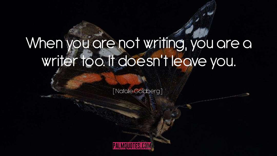 Natalie Goldberg Quotes: When you are not writing,