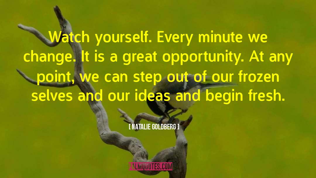 Natalie Goldberg Quotes: Watch yourself. Every minute we