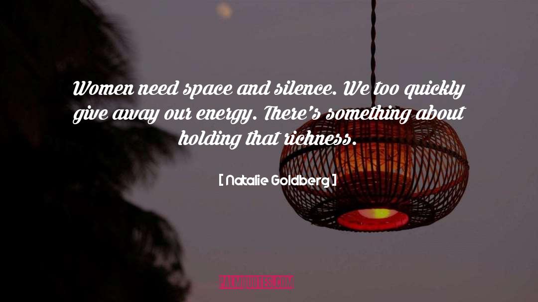Natalie Goldberg Quotes: Women need space and silence.