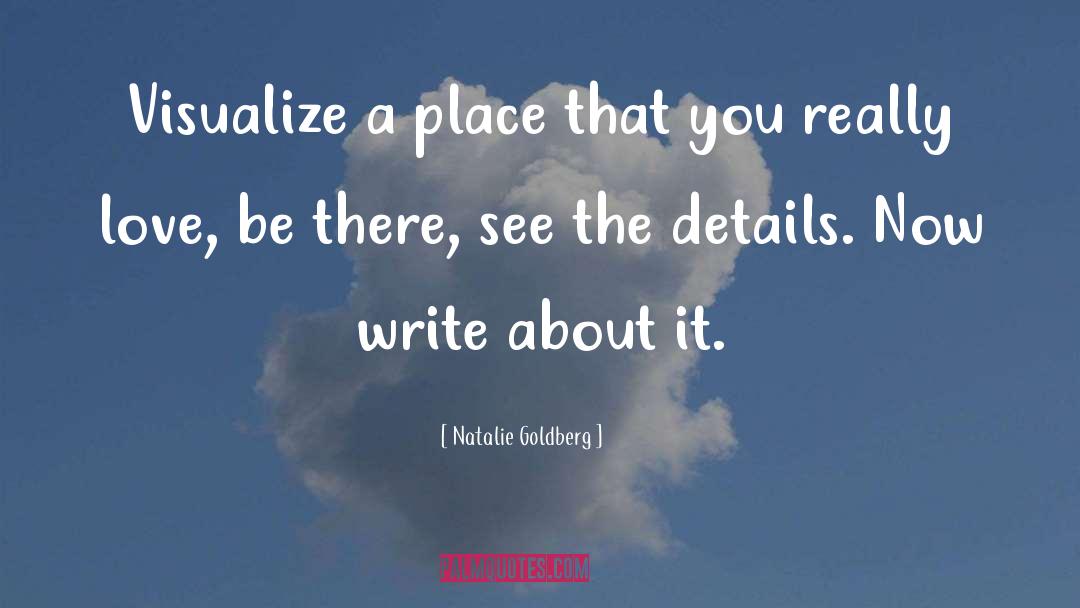 Natalie Goldberg Quotes: Visualize a place that you