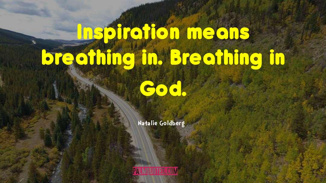 Natalie Goldberg Quotes: Inspiration means breathing in. Breathing
