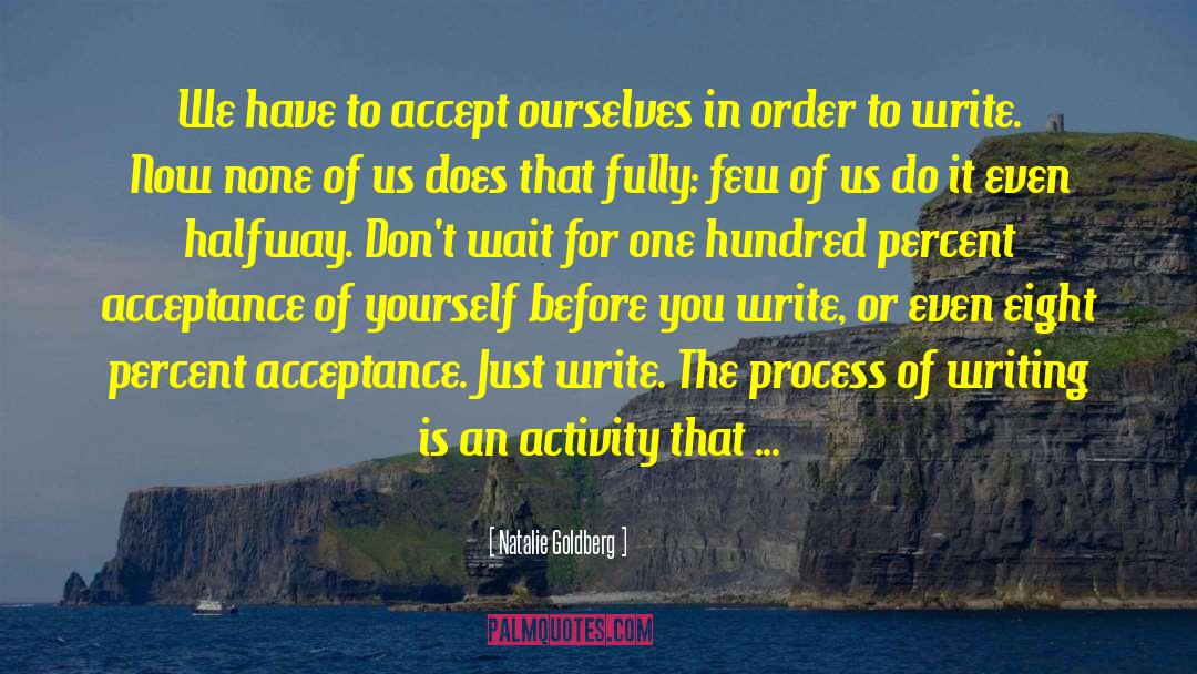 Natalie Goldberg Quotes: We have to accept ourselves