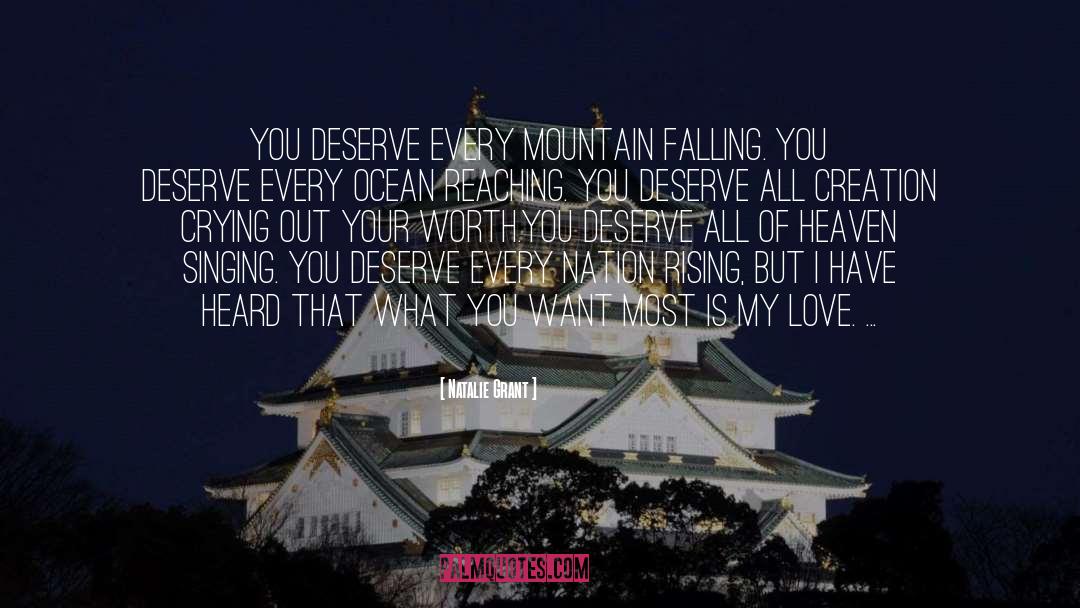 Natalie Grant Quotes: You deserve every mountain falling.