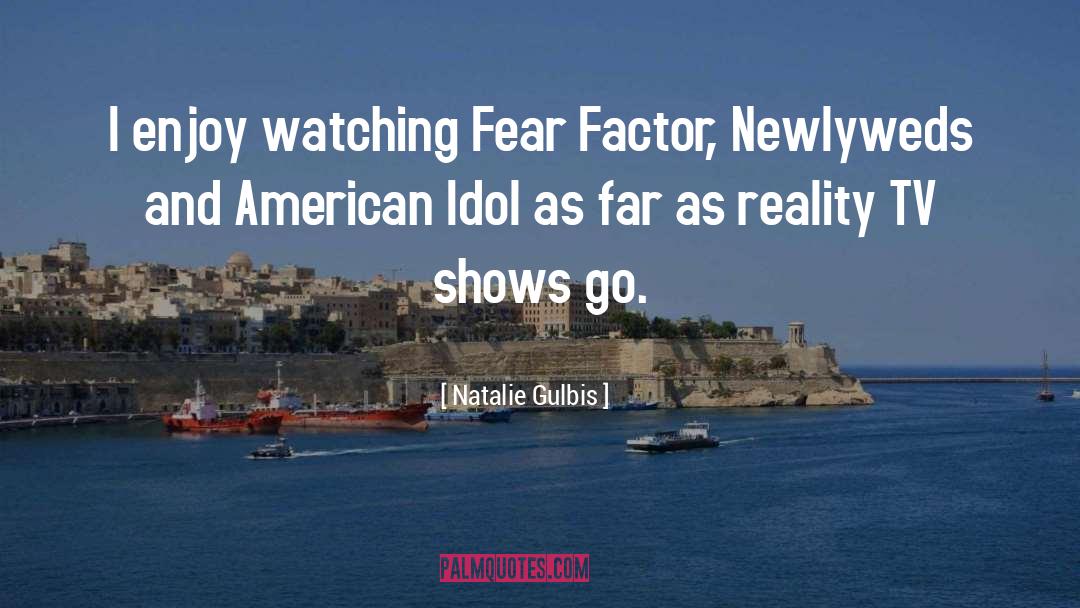 Natalie Gulbis Quotes: I enjoy watching Fear Factor,