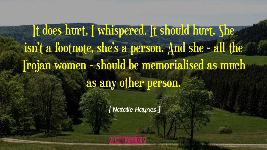 Natalie Haynes Quotes: It does hurt, I whispered.