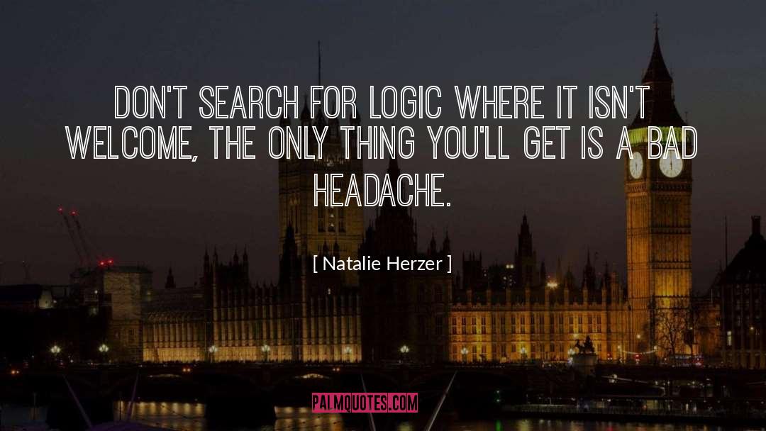 Natalie Herzer Quotes: Don't search for logic where