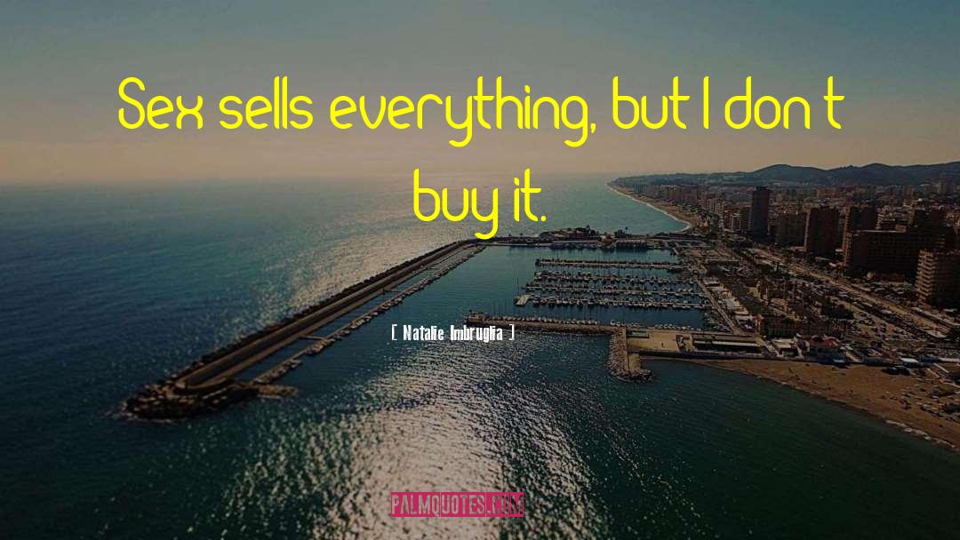 Natalie Imbruglia Quotes: Sex sells everything, but I